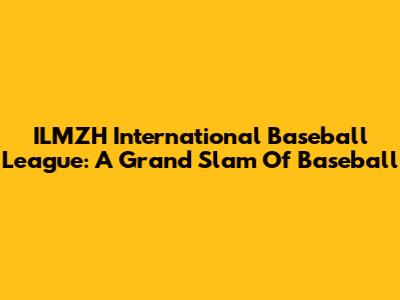ILMZH International Baseball League: A Grand Slam Of Baseball
