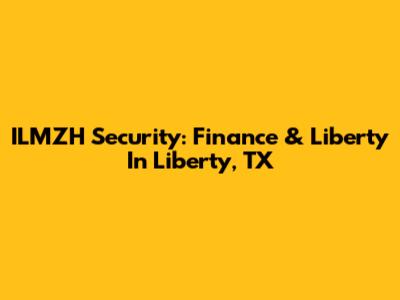 ILMZH Security: Finance & Liberty In Liberty, TX