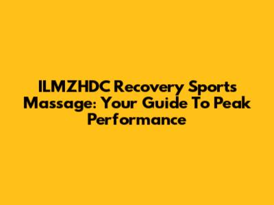 ILMZHDC Recovery Sports Massage: Your Guide To Peak Performance