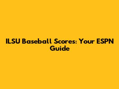 ILSU Baseball Scores: Your ESPN Guide