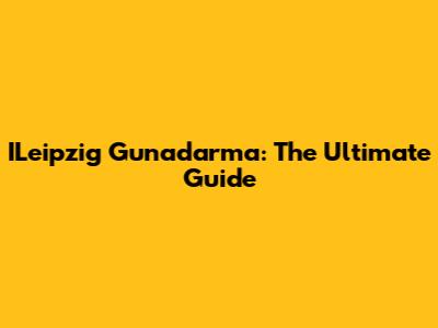 ILeipzig Gunadarma: The Ultimate Guide