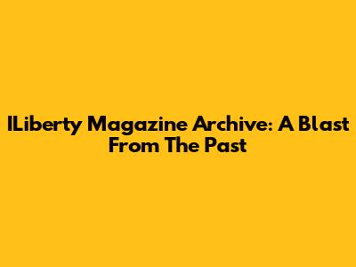 ILiberty Magazine Archive: A Blast From The Past