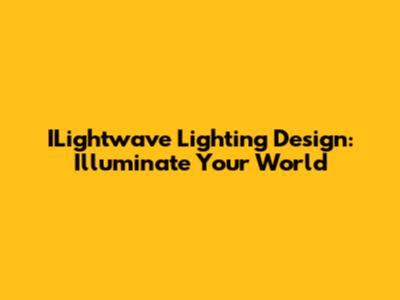 ILightwave Lighting Design: Illuminate Your World
