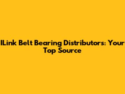 ILink Belt Bearing Distributors: Your Top Source