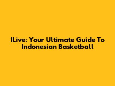 ILive: Your Ultimate Guide To Indonesian Basketball