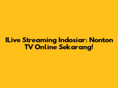 ILive Streaming Indosiar: Nonton TV Online Sekarang!