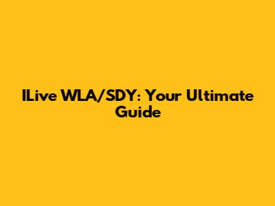 ILive WLA/SDY: Your Ultimate Guide