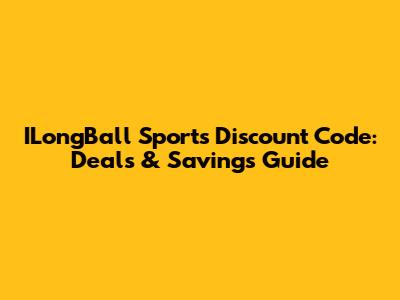 ILongBall Sports Discount Code: Deals & Savings Guide