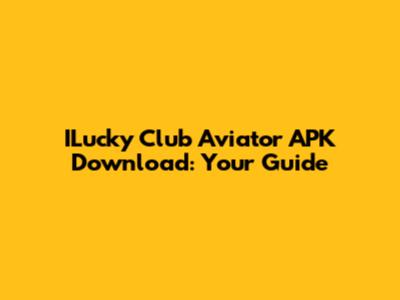 ILucky Club Aviator APK Download: Your Guide