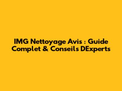 IMG Nettoyage Avis : Guide Complet & Conseils D'Experts
