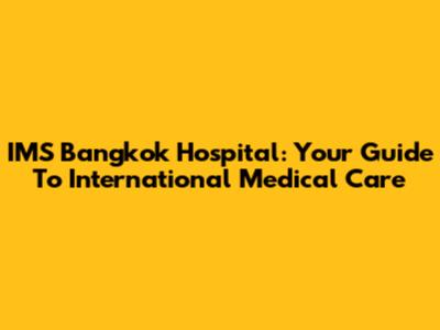 IMS Bangkok Hospital: Your Guide To International Medical Care