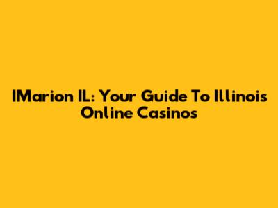 IMarion IL: Your Guide To Illinois Online Casinos
