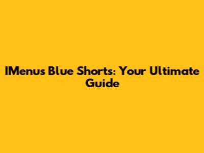 IMenu's Blue Shorts: Your Ultimate Guide