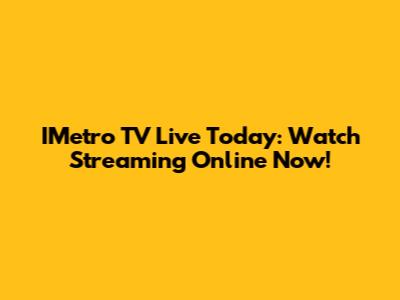 IMetro TV Live Today: Watch Streaming Online Now!