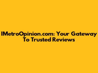 IMetroOpinion.com: Your Gateway To Trusted Reviews