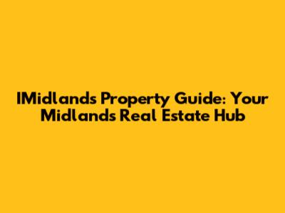 IMidlands Property Guide: Your Midlands Real Estate Hub