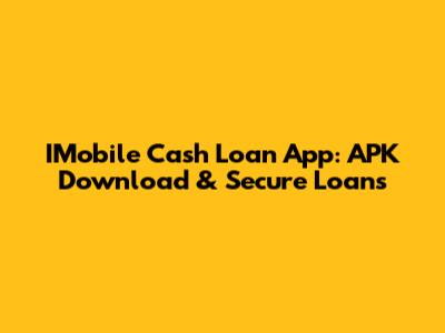 IMobile Cash Loan App: APK Download & Secure Loans