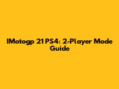 IMotogp 21 PS4: 2-Player Mode Guide
