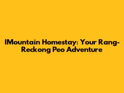 IMountain Homestay: Your Rang-Reckong Peo Adventure