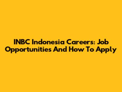 INBC Indonesia Careers: Job Opportunities And How To Apply