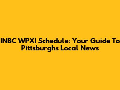 INBC WPXI Schedule: Your Guide To Pittsburgh's Local News