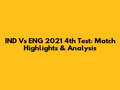 IND Vs ENG 2021 4th Test: Match Highlights & Analysis