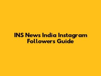 INS News India Instagram Followers Guide