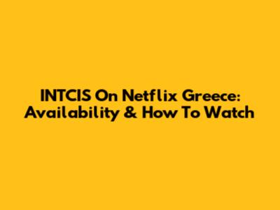 INTCIS On Netflix Greece: Availability & How To Watch