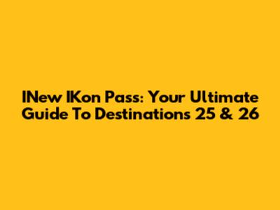 INew IKon Pass: Your Ultimate Guide To Destinations 25 & 26
