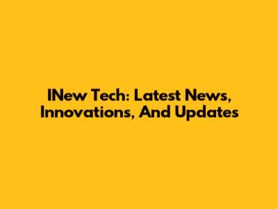 INew Tech: Latest News, Innovations, And Updates