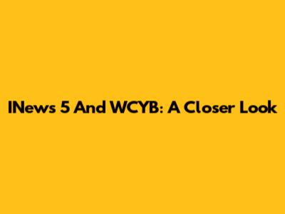 INews 5 And WCYB: A Closer Look