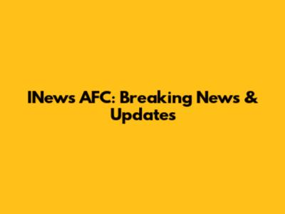 INews AFC: Breaking News & Updates