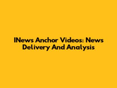 INews Anchor Videos: News Delivery And Analysis