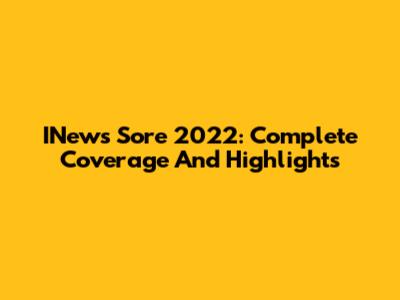 INews Sore 2022: Complete Coverage And Highlights