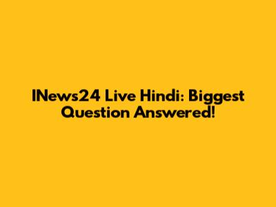 INews24 Live Hindi: Biggest Question Answered!
