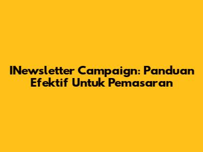 INewsletter Campaign: Panduan Efektif Untuk Pemasaran