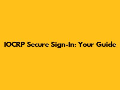 IOCRP Secure Sign-In: Your Guide