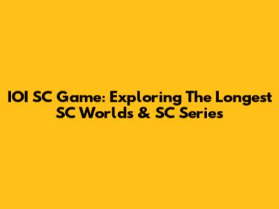IOI SC Game: Exploring The Longest SC Worlds & SC Series