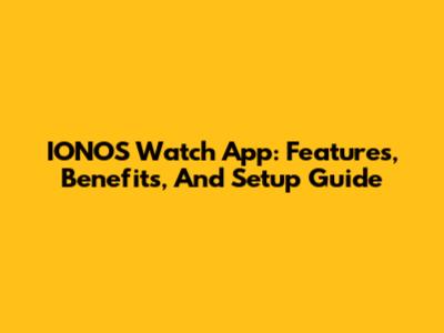 IONOS Watch App: Features, Benefits, And Setup Guide