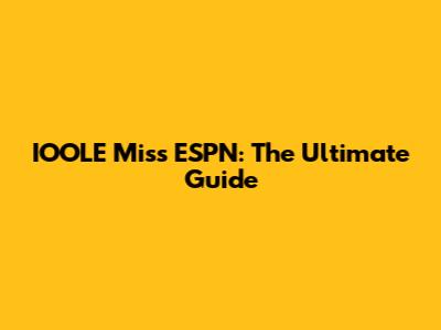 IOOLE Miss ESPN: The Ultimate Guide