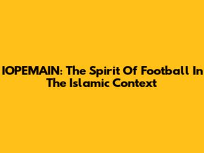 IOPEMAIN: The Spirit Of Football In The Islamic Context