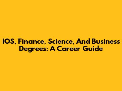 IOS, Finance, Science, And Business Degrees: A Career Guide