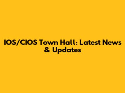 IOS/CIOS Town Hall: Latest News & Updates