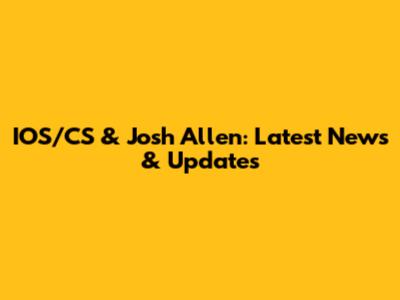 IOS/CS & Josh Allen: Latest News & Updates