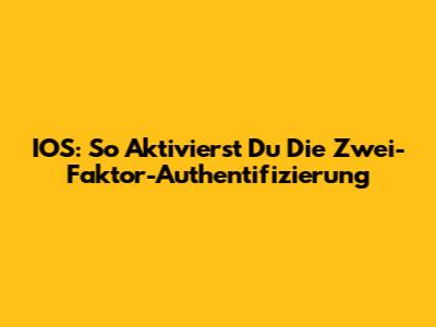 IOS: So Aktivierst Du Die Zwei-Faktor-Authentifizierung