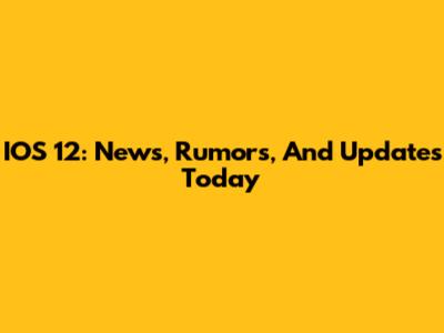 IOS 12: News, Rumors, And Updates Today