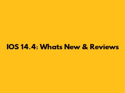 IOS 14.4: What's New & Reviews