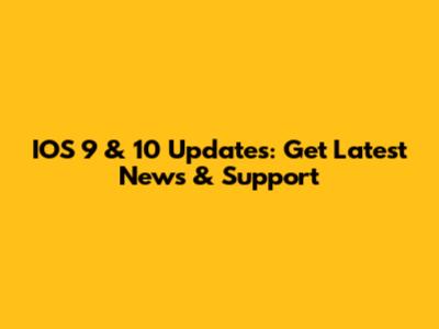 IOS 9 & 10 Updates: Get Latest News & Support