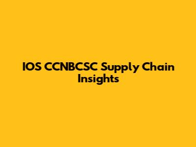 IOS CCNBCSC Supply Chain Insights