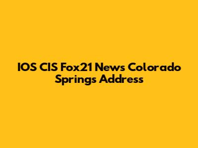 IOS CIS Fox21 News Colorado Springs Address
